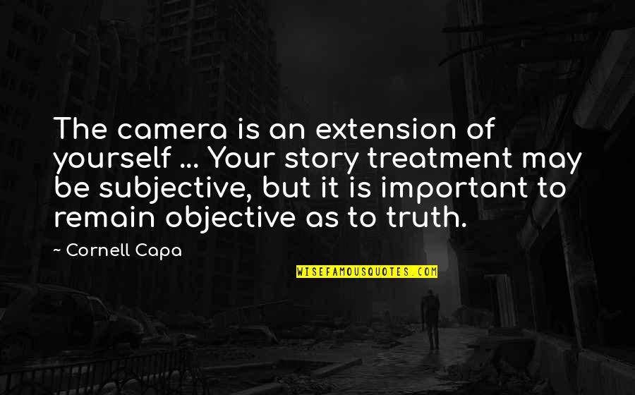 Objective Truth Quotes By Cornell Capa: The camera is an extension of yourself ...