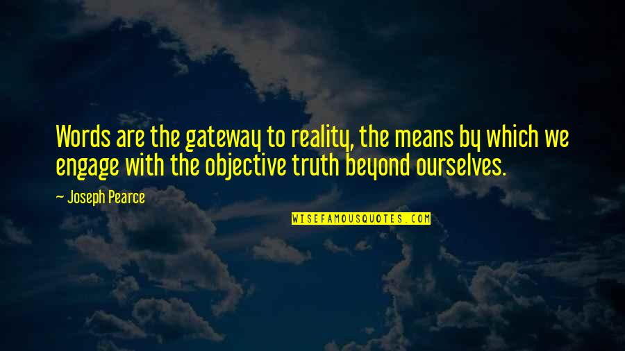 Objective Truth Quotes By Joseph Pearce: Words are the gateway to reality, the means