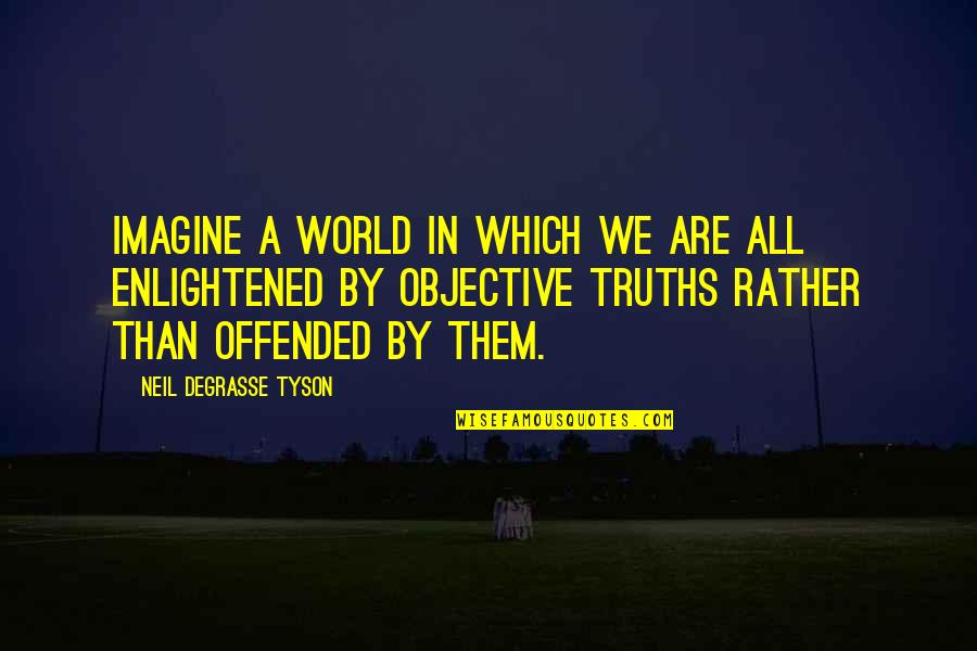 Objective Truth Quotes By Neil DeGrasse Tyson: Imagine a world in which we are all