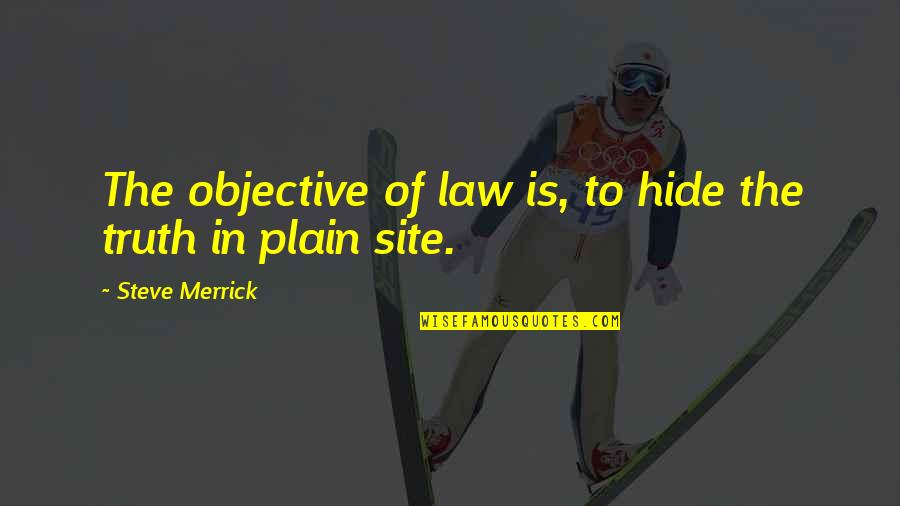 Objective Truth Quotes By Steve Merrick: The objective of law is, to hide the