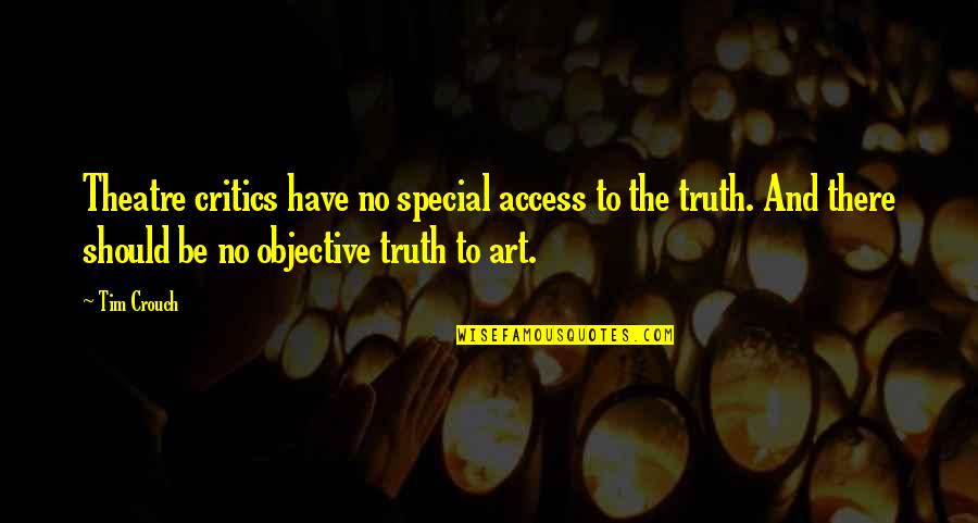 Objective Truth Quotes By Tim Crouch: Theatre critics have no special access to the