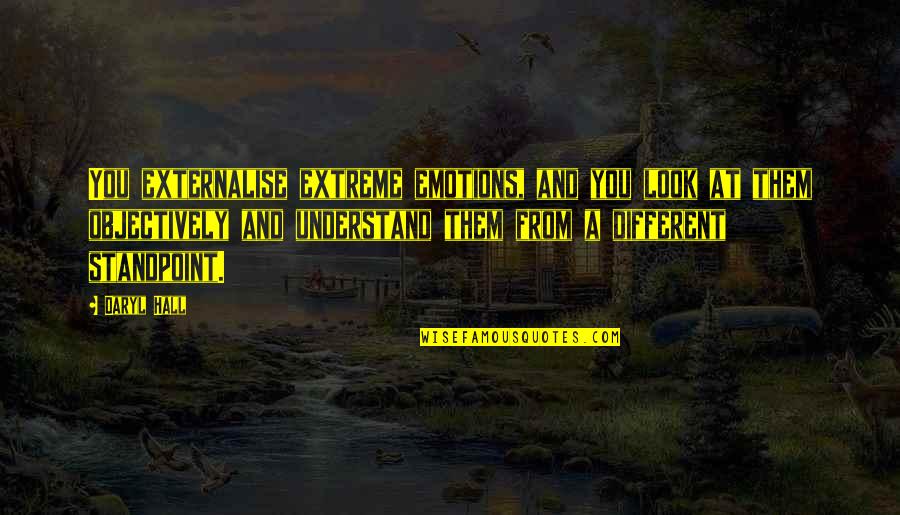 Objectively Quotes By Daryl Hall: You externalise extreme emotions, and you look at