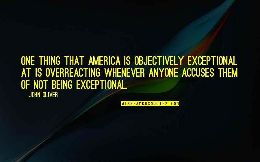 Objectively Quotes By John Oliver: One thing that America is objectively exceptional at
