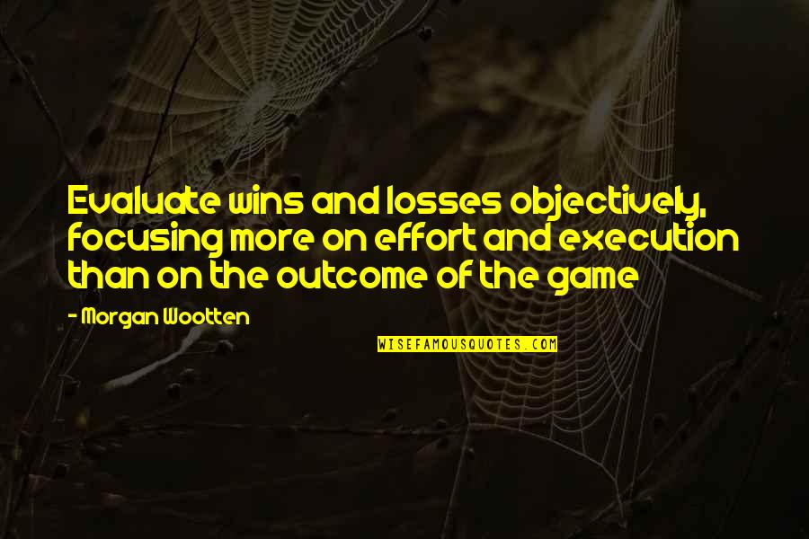 Objectively Quotes By Morgan Wootten: Evaluate wins and losses objectively, focusing more on
