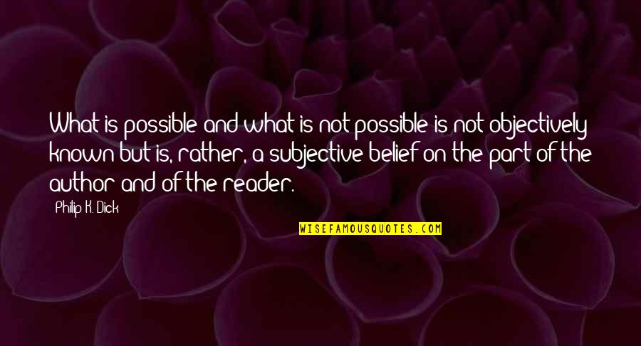 Objectively Quotes By Philip K. Dick: What is possible and what is not possible