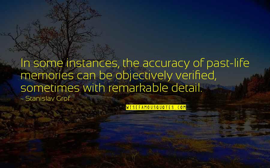 Objectively Quotes By Stanislav Grof: In some instances, the accuracy of past-life memories