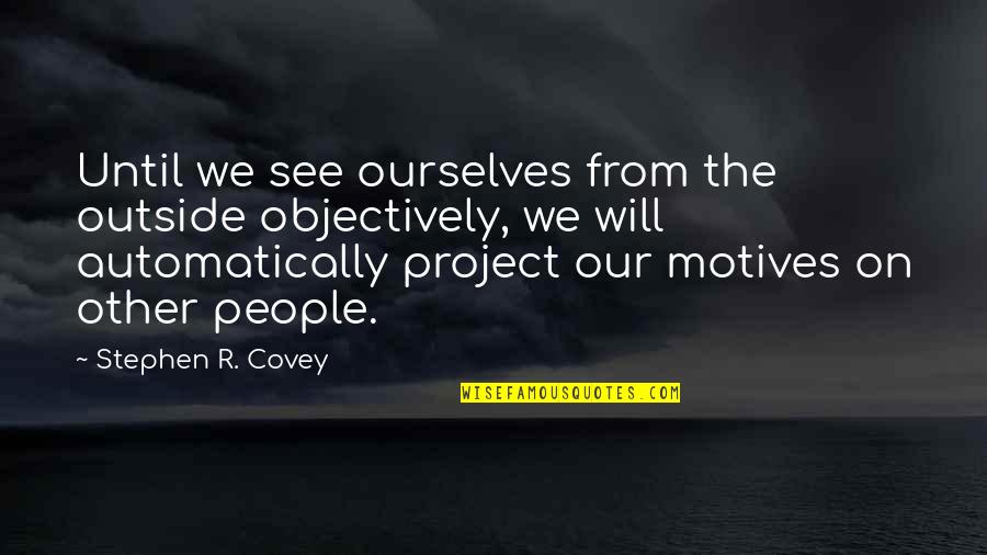 Objectively Quotes By Stephen R. Covey: Until we see ourselves from the outside objectively,