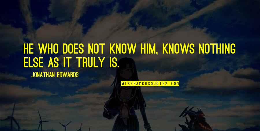 Objectives In Education Quotes By Jonathan Edwards: He who does not know Him, knows nothing