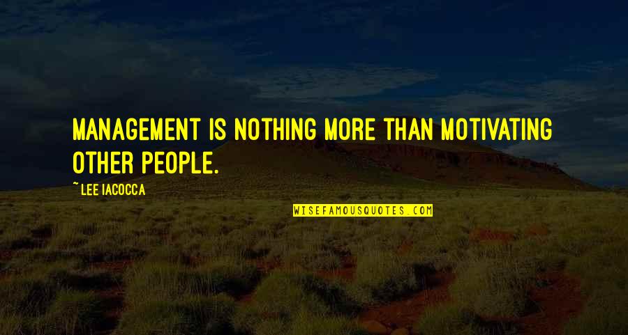 Objectives In Education Quotes By Lee Iacocca: Management is nothing more than motivating other people.