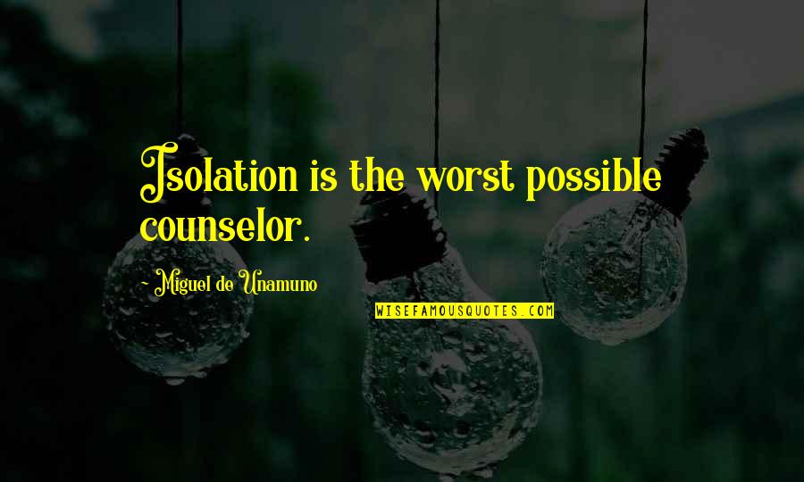 Objectives In Education Quotes By Miguel De Unamuno: Isolation is the worst possible counselor.
