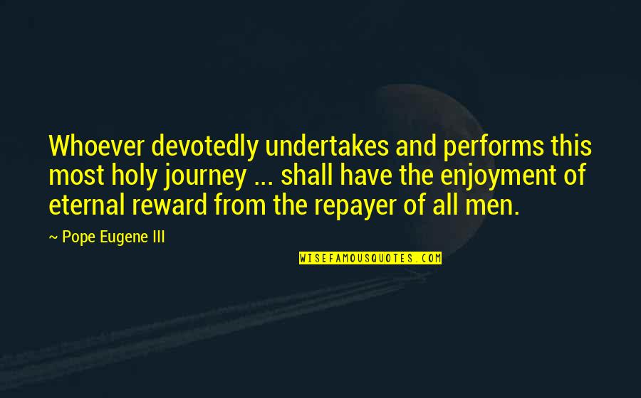 Objectives In Education Quotes By Pope Eugene III: Whoever devotedly undertakes and performs this most holy