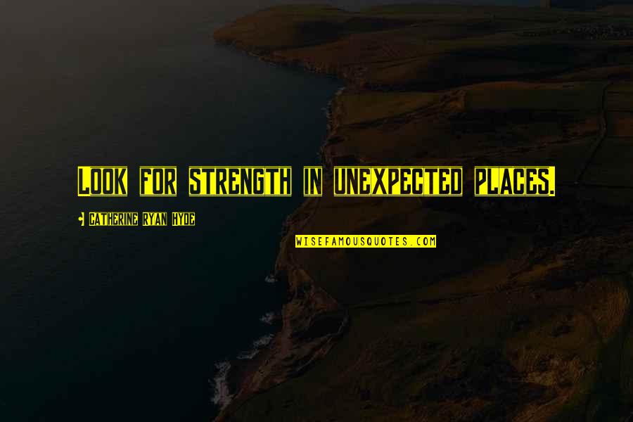Objectivism Love Quotes By Catherine Ryan Hyde: Look for strength in unexpected places. Objectivism Love Quotes By Catherine Ryan Hyde: Look for strength in unexpected places.
