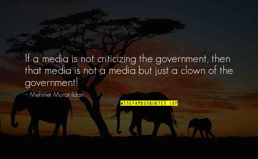 Objectivisme Et Subjectivisme Quotes By Mehmet Murat Ildan: If a media is not criticizing the government,