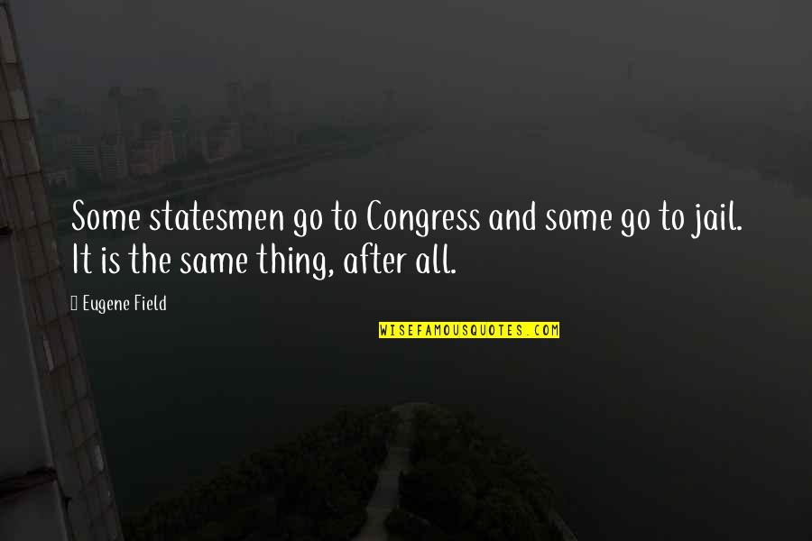 Objectivist Come Lately Quotes By Eugene Field: Some statesmen go to Congress and some go