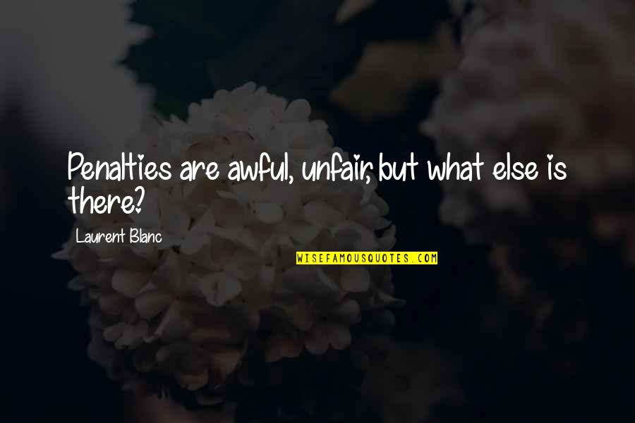 Objectivist Come Lately Quotes By Laurent Blanc: Penalties are awful, unfair, but what else is