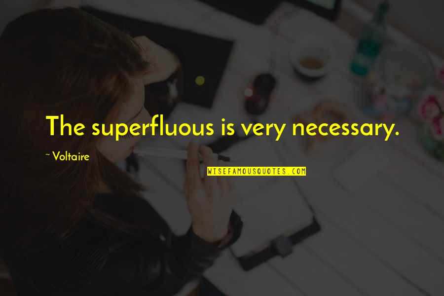 Objectivist Come Lately Quotes By Voltaire: The superfluous is very necessary.