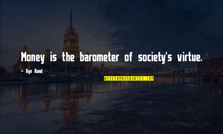 Objectivist Quotes By Ayn Rand: Money is the barometer of society's virtue.