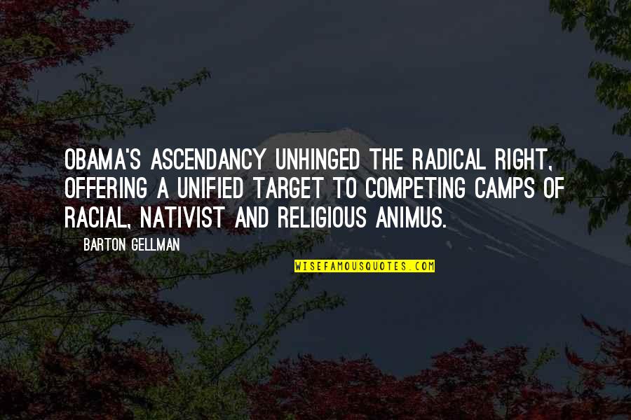 Objectivist Quotes By Barton Gellman: Obama's ascendancy unhinged the radical right, offering a