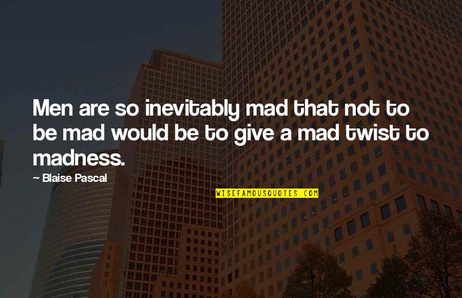 Objectivistic Quotes By Blaise Pascal: Men are so inevitably mad that not to