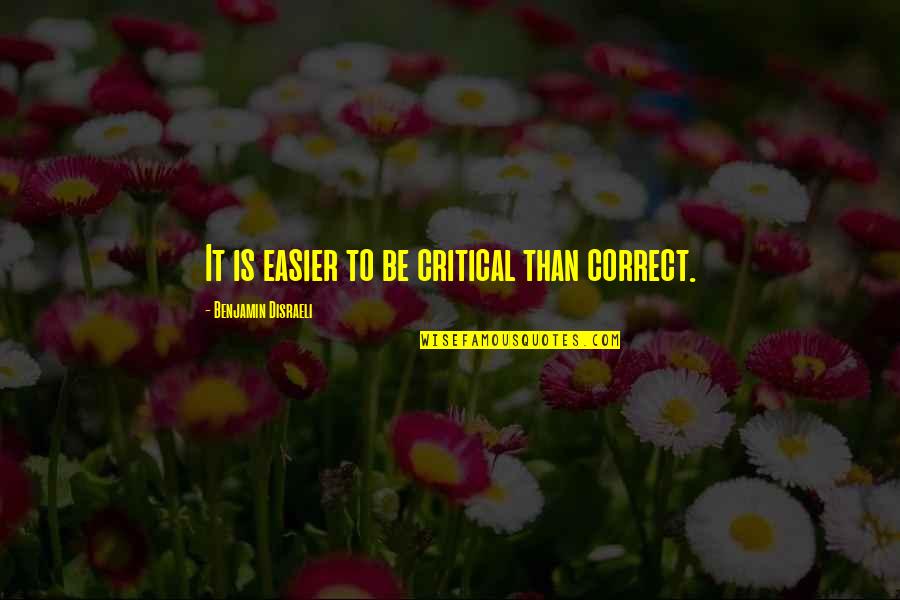 Objectivity And Subjectivity Quotes By Benjamin Disraeli: It is easier to be critical than correct.