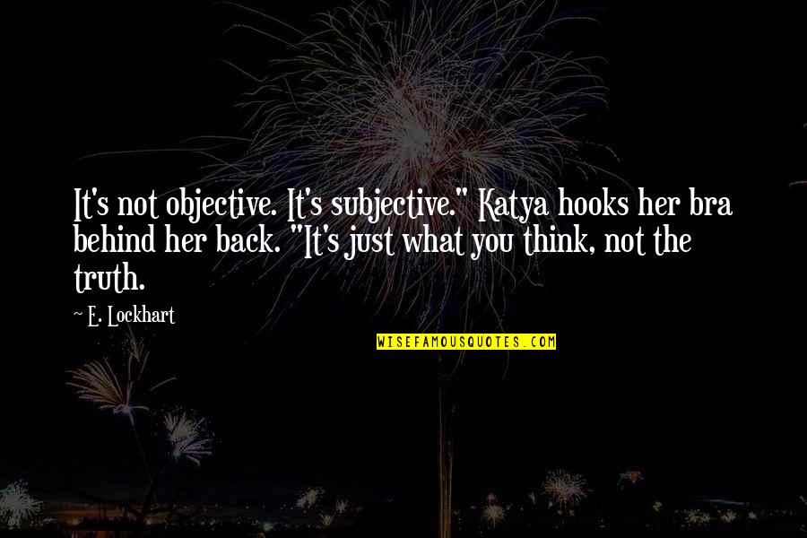 Objectivity And Subjectivity Quotes By E. Lockhart: It's not objective. It's subjective." Katya hooks her