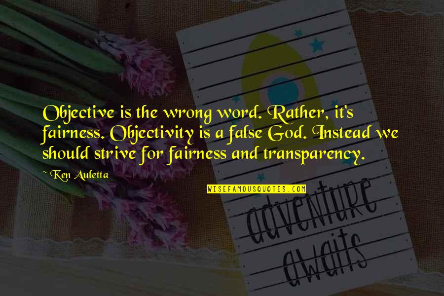 Objectivity Quotes By Ken Auletta: Objective is the wrong word. Rather, it's fairness.