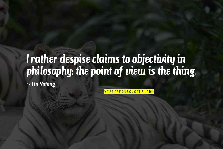 Objectivity Quotes By Lin Yutang: I rather despise claims to objectivity in philosophy;