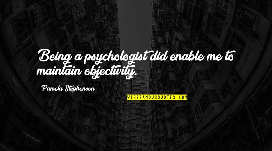 Objectivity Quotes By Pamela Stephenson: Being a psychologist did enable me to maintain