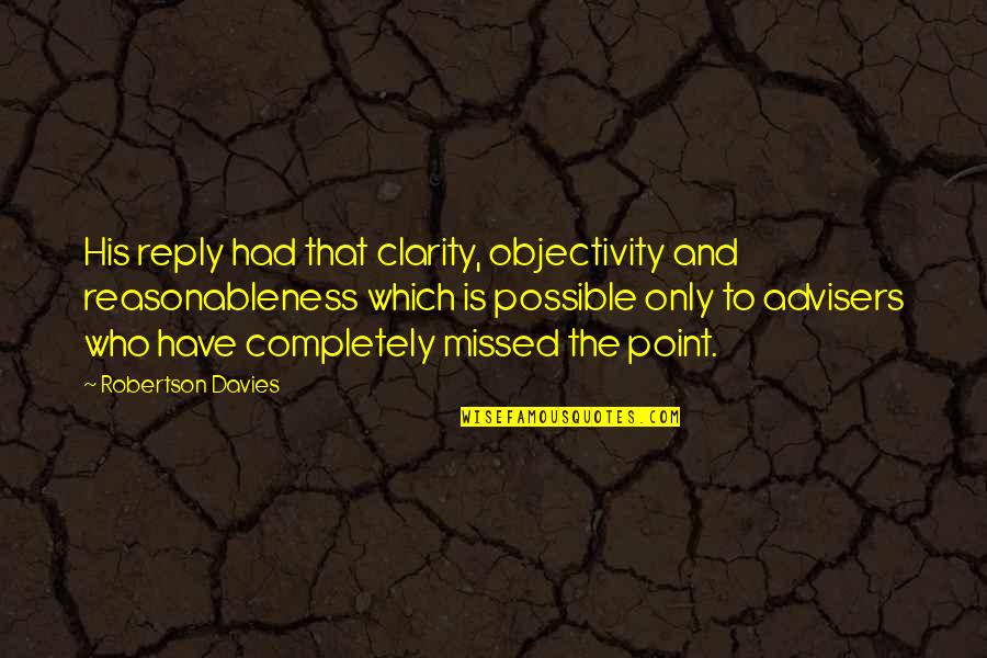Objectivity Quotes By Robertson Davies: His reply had that clarity, objectivity and reasonableness