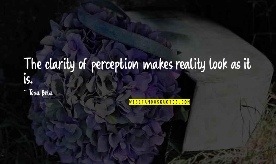 Objectivity Quotes By Toba Beta: The clarity of perception makes reality look as