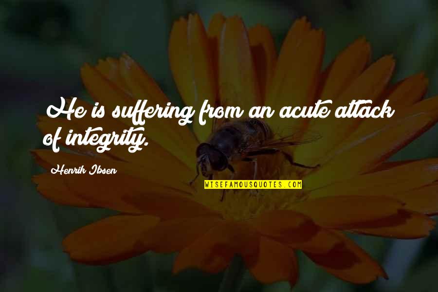Objectivization Quotes By Henrik Ibsen: He is suffering from an acute attack of