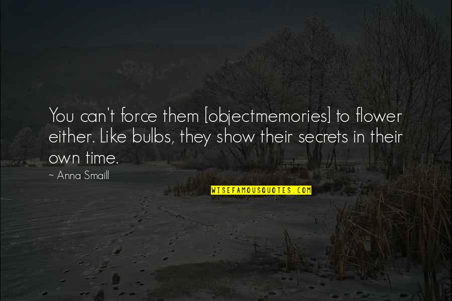 Objectmemories Quotes By Anna Smaill: You can't force them [objectmemories] to flower either.