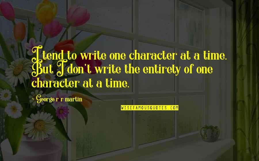 Objectors Word Quotes By George R R Martin: I tend to write one character at a