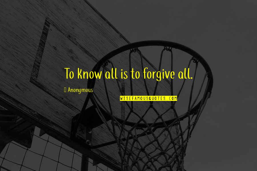 Objects Having Quotes By Anonymous: To know all is to forgive all.