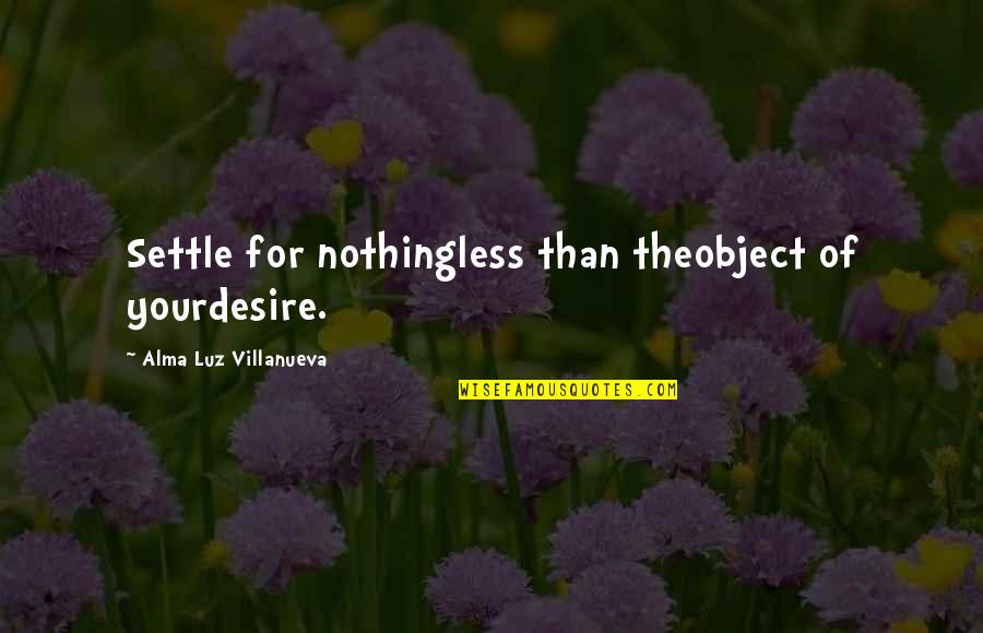 Objects Of Desire Quotes By Alma Luz Villanueva: Settle for nothingless than theobject of yourdesire.
