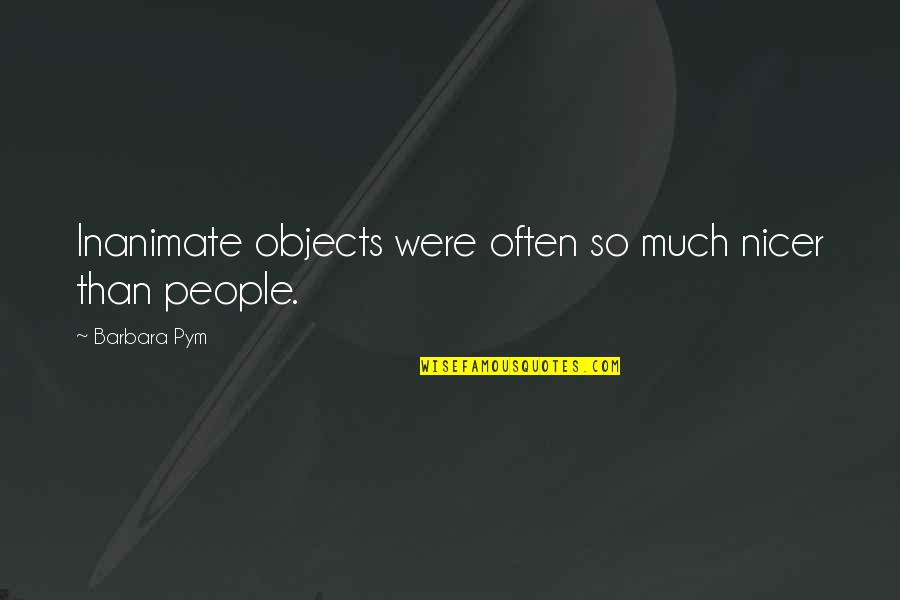 Objects Quotes By Barbara Pym: Inanimate objects were often so much nicer than