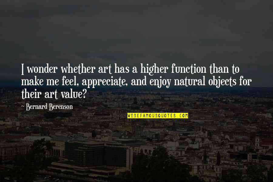 Objects Quotes By Bernard Berenson: I wonder whether art has a higher function