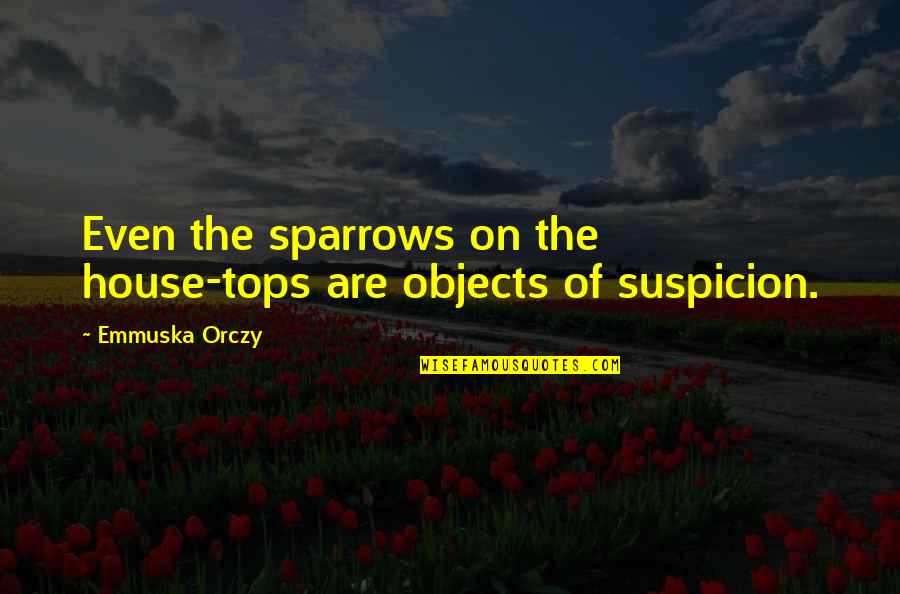 Objects Quotes By Emmuska Orczy: Even the sparrows on the house-tops are objects