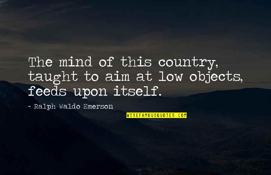 Objects Quotes By Ralph Waldo Emerson: The mind of this country, taught to aim