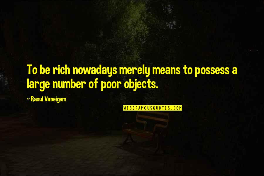 Objects Quotes By Raoul Vaneigem: To be rich nowadays merely means to possess