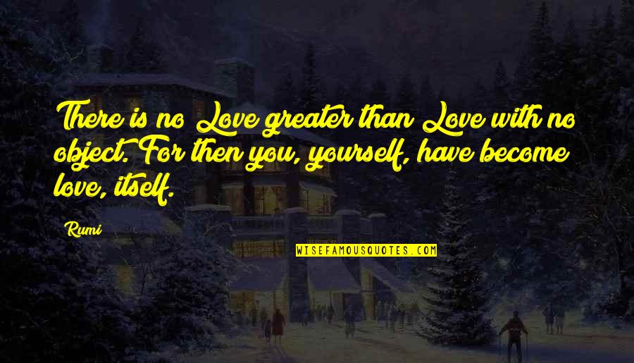 Objects Quotes By Rumi: There is no Love greater than Love with