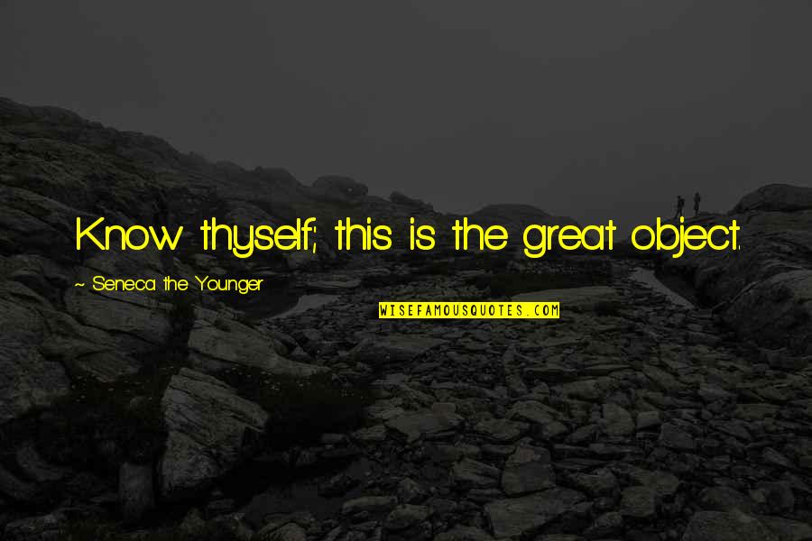 Objects Quotes By Seneca The Younger: Know thyself; this is the great object.