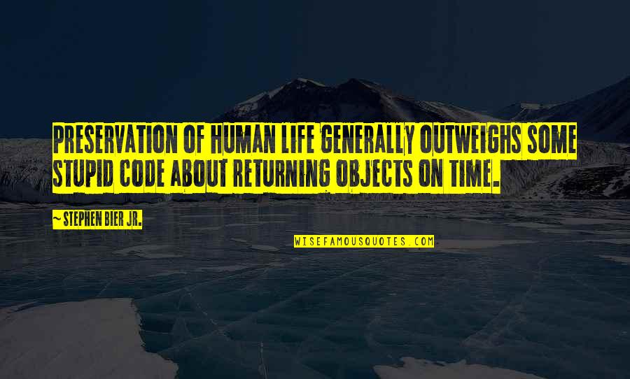 Objects Quotes By Stephen Bier Jr.: Preservation of human life generally outweighs some stupid