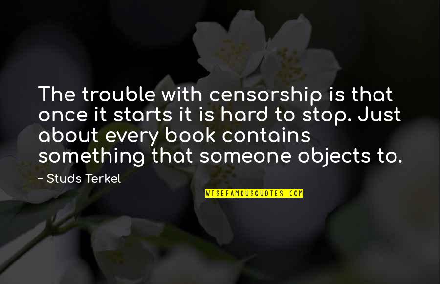 Objects Quotes By Studs Terkel: The trouble with censorship is that once it