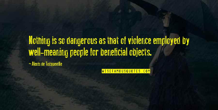 Objects With Meaning Quotes By Alexis De Tocqueville: Nothing is so dangerous as that of violence