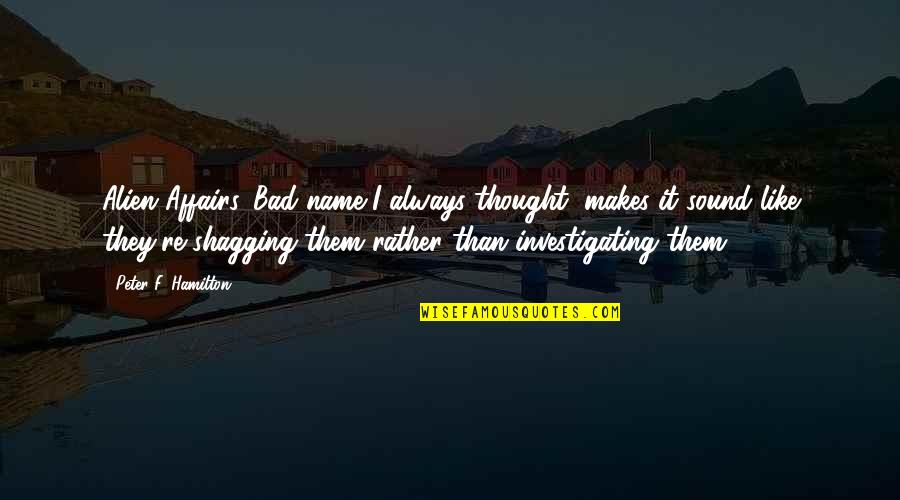 Objek Pajak Quotes By Peter F. Hamilton: Alien Affairs. Bad name I always thought, makes