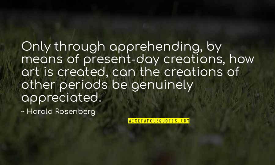 Objekat Pravi Quotes By Harold Rosenberg: Only through apprehending, by means of present-day creations,