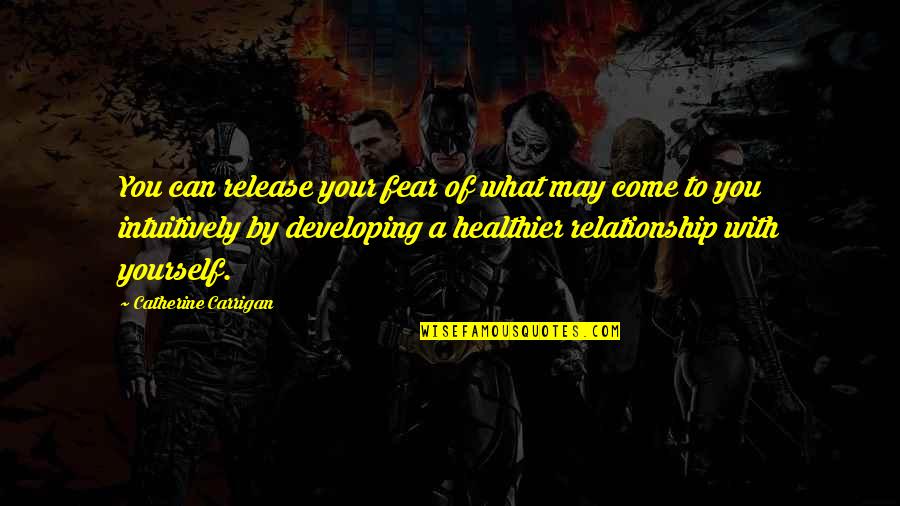 Objektif Latihan Quotes By Catherine Carrigan: You can release your fear of what may