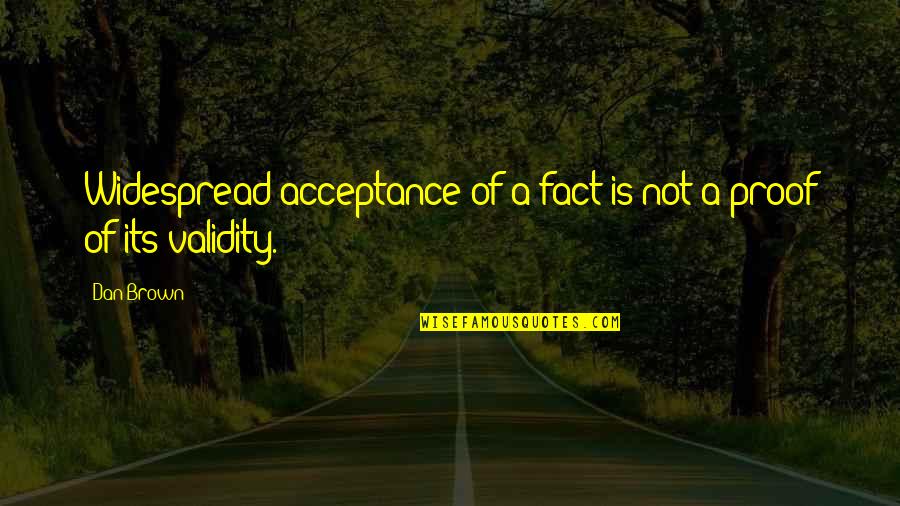 Objektiv Quotes By Dan Brown: Widespread acceptance of a fact is not a