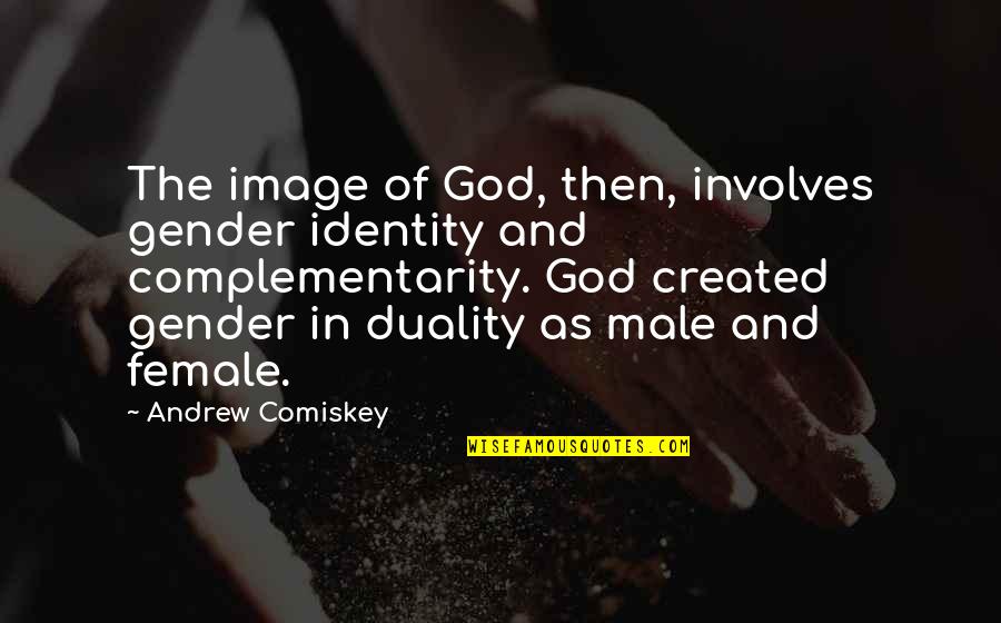 Objektivna Quotes By Andrew Comiskey: The image of God, then, involves gender identity Objektivna Quotes By Andrew Comiskey: The image of God, then, involves gender identity
